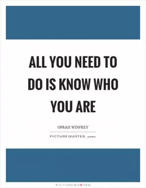 All you need to do is know who you are Picture Quote #1