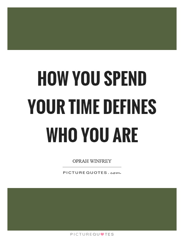 How you spend your time defines who you are Picture Quote #1