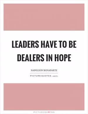 Leaders have to be dealers in hope Picture Quote #1