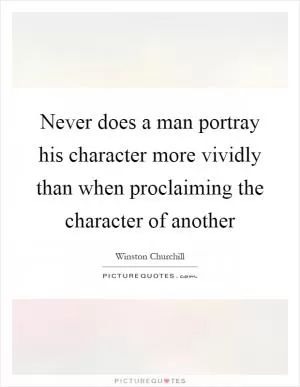 Never does a man portray his character more vividly than when proclaiming the character of another Picture Quote #1