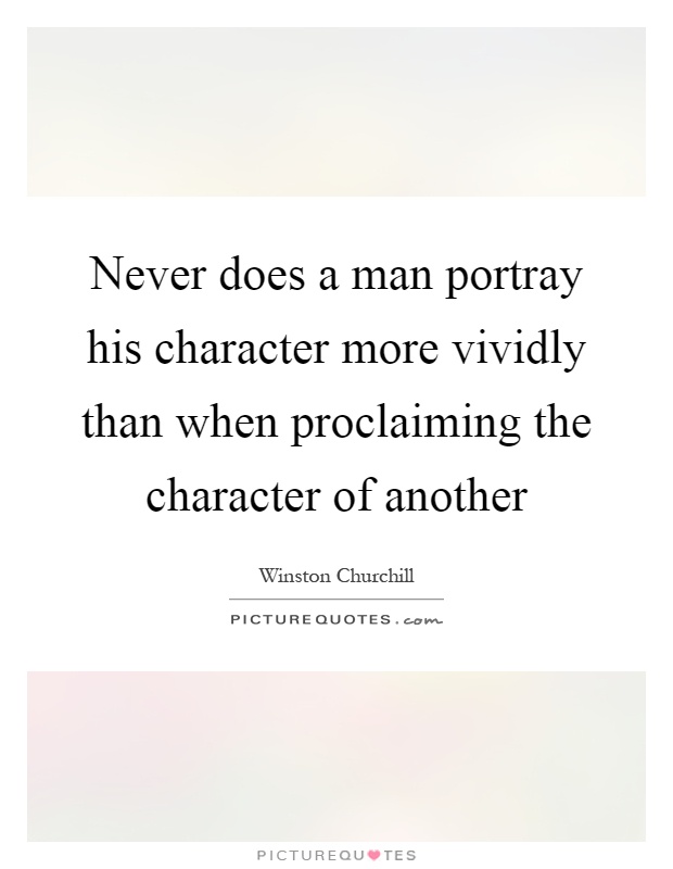 Never does a man portray his character more vividly than when proclaiming the character of another Picture Quote #1