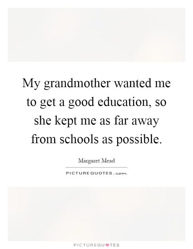 My grandmother wanted me to get a good education, so she kept me as far away from schools as possible Picture Quote #1