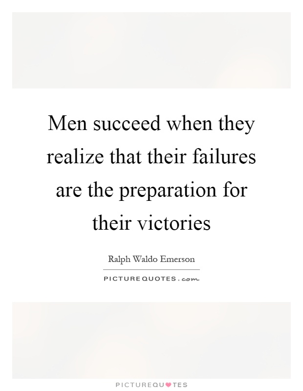 Men succeed when they realize that their failures are the preparation for their victories Picture Quote #1