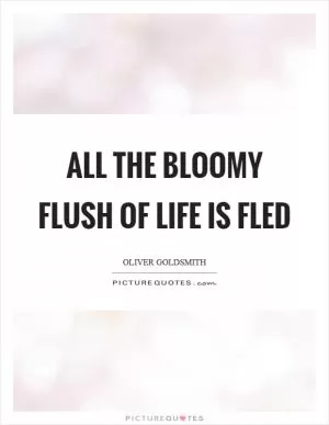All the bloomy flush of life is fled Picture Quote #1