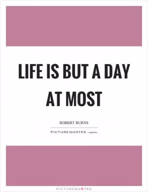 Life is but a day at most Picture Quote #1