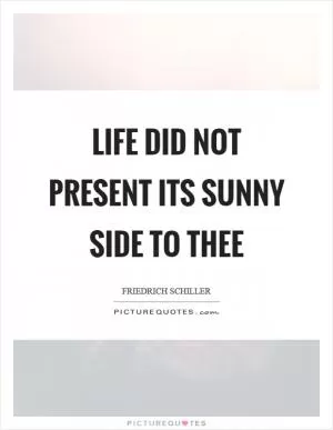 Life did not present its sunny side to thee Picture Quote #1