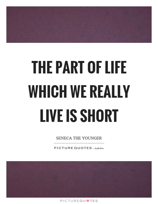 The part of life which we really live is short Picture Quote #1