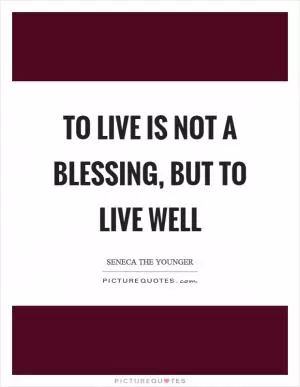 To live is not a blessing, but to live well Picture Quote #1