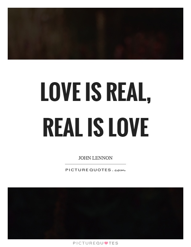 Love is real, real is love Picture Quote #1
