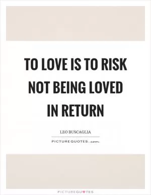 To love is to risk not being loved in return Picture Quote #1