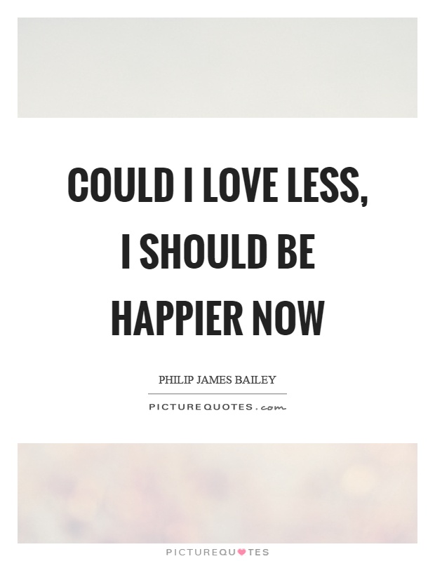 Could I love less, I should be happier now Picture Quote #1