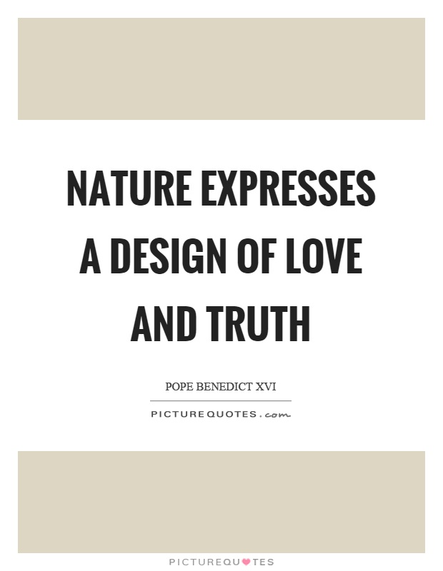 Nature expresses a design of love and truth Picture Quote #1