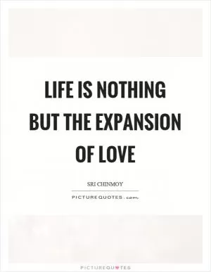 Life is nothing but the expansion of love Picture Quote #1