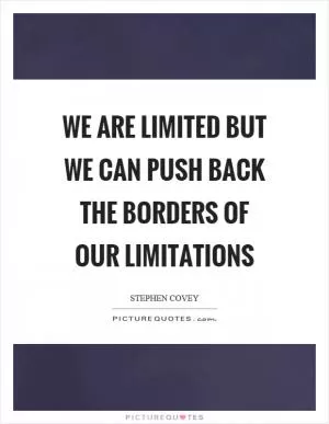 We are limited but we can push back the borders of our limitations Picture Quote #1