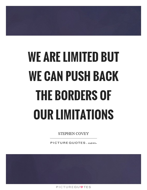 We are limited but we can push back the borders of our limitations Picture Quote #1