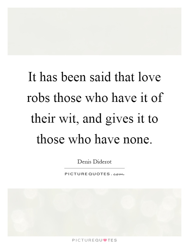 It has been said that love robs those who have it of their wit, and gives it to those who have none Picture Quote #1