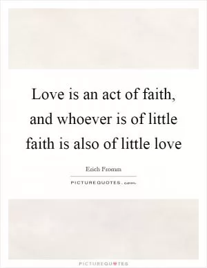 Love is an act of faith, and whoever is of little faith is also of little love Picture Quote #1