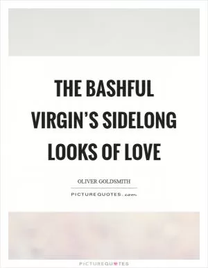 The bashful virgin’s sidelong looks of love Picture Quote #1