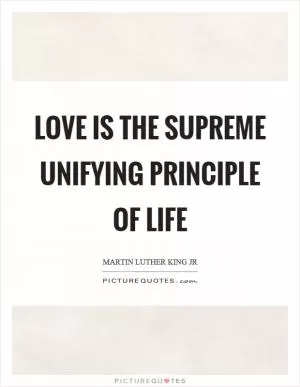 Love is the supreme unifying principle of life Picture Quote #1