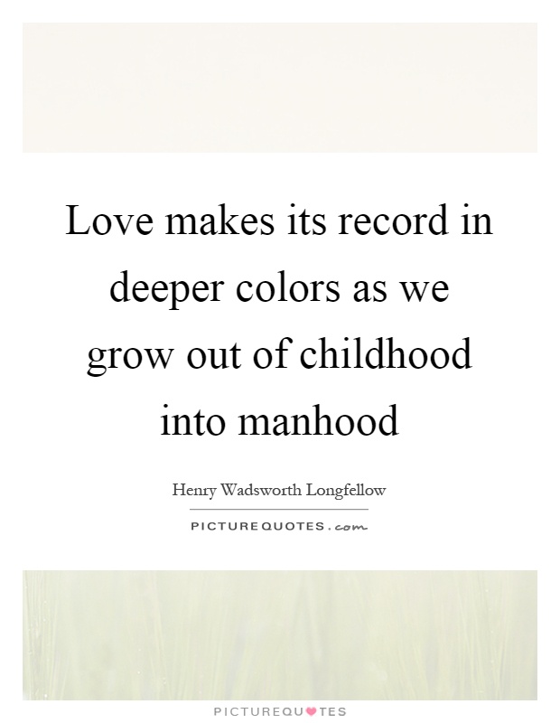 Love makes its record in deeper colors as we grow out of childhood into manhood Picture Quote #1