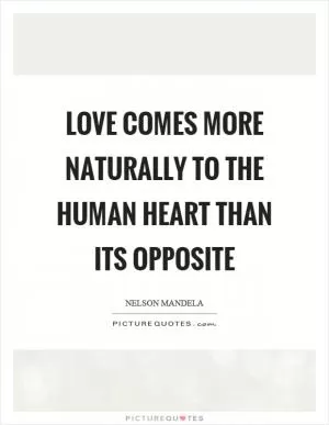 Love comes more naturally to the human heart than its opposite Picture Quote #1