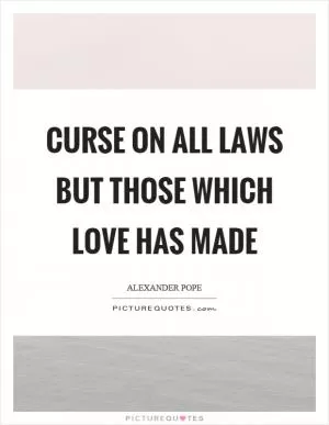 Curse on all laws but those which love has made Picture Quote #1