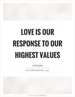 Love is our response to our highest values Picture Quote #1