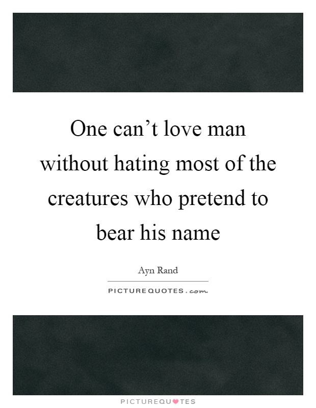 One can't love man without hating most of the creatures who pretend to bear his name Picture Quote #1
