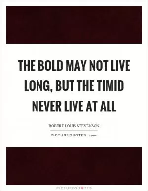 The bold may not live long, but the timid never live at all Picture Quote #1