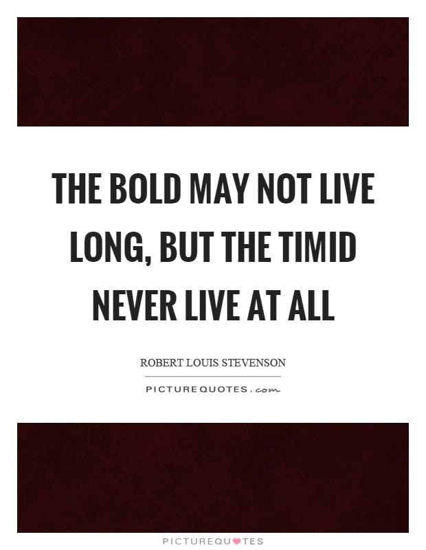 The bold may not live long, but the timid never live at all Picture Quote #1