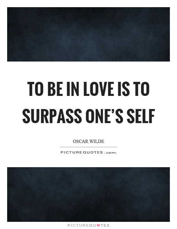To be in love is to surpass one's self Picture Quote #1