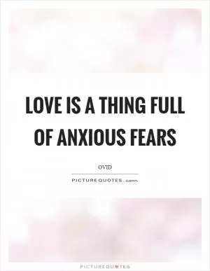 Love is a thing full of anxious fears Picture Quote #1