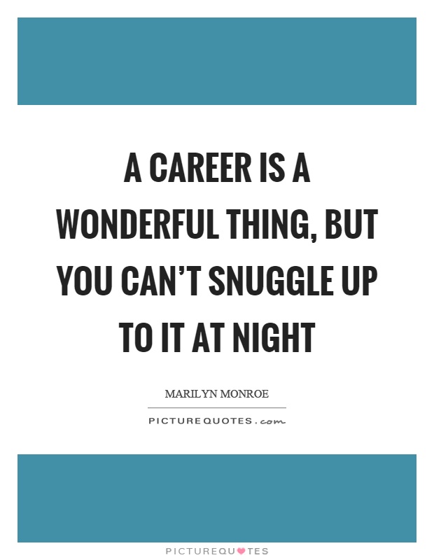 A career is a wonderful thing, but you can't snuggle up to it at night Picture Quote #1