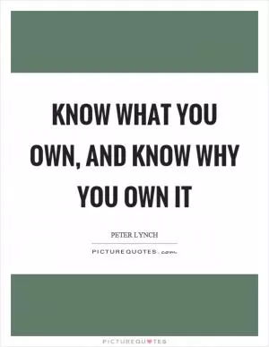 Know what you own, and know why you own it Picture Quote #1