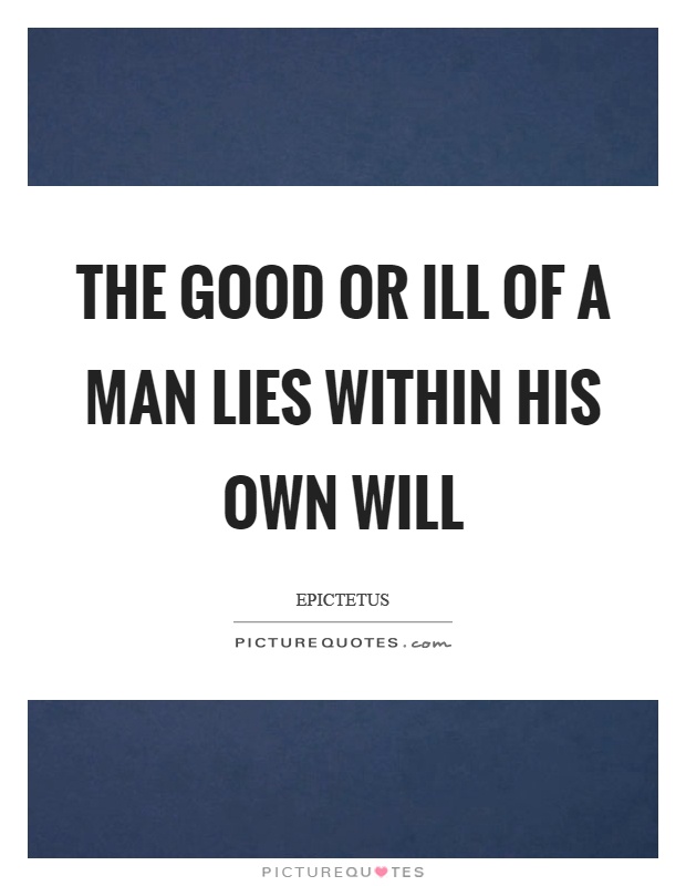 The good or ill of a man lies within his own will Picture Quote #1