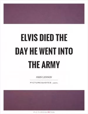 Elvis died the day he went into the army Picture Quote #1