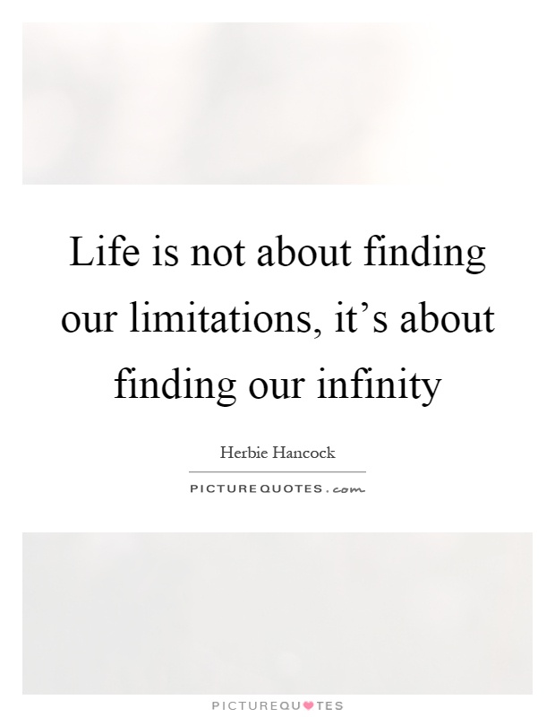 Life is not about finding our limitations, it's about finding our infinity Picture Quote #1