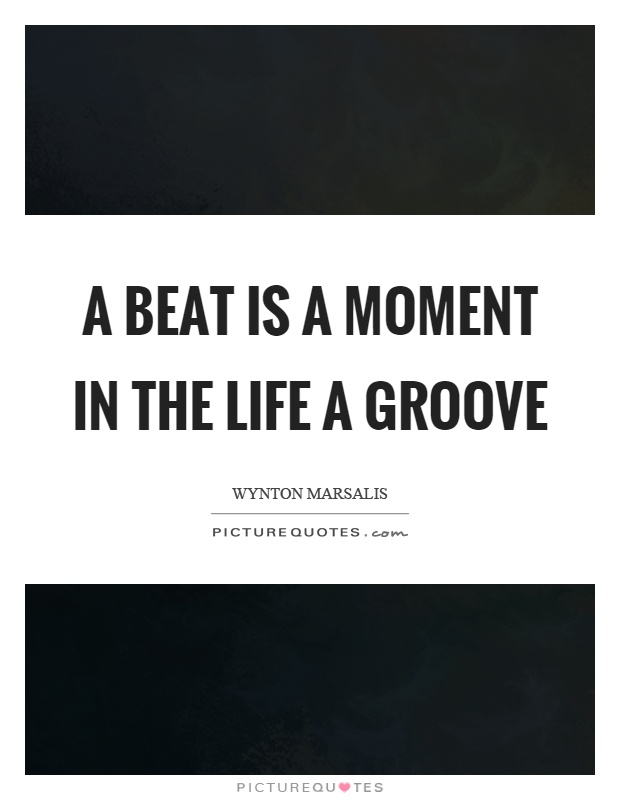 A beat is a moment in the life a groove Picture Quote #1