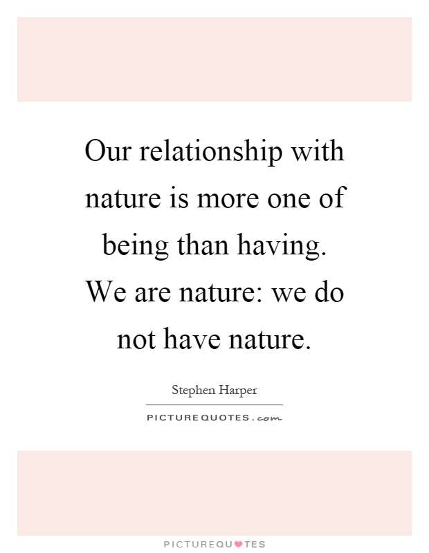 Our relationship with nature is more one of being than having. We are nature: we do not have nature Picture Quote #1