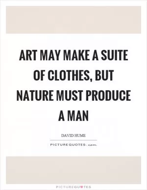 Art may make a suite of clothes, but nature must produce a man Picture Quote #1