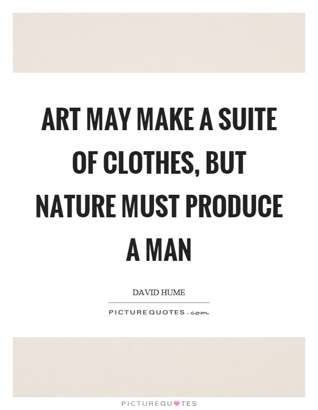 Art may make a suite of clothes, but nature must produce a man Picture Quote #1