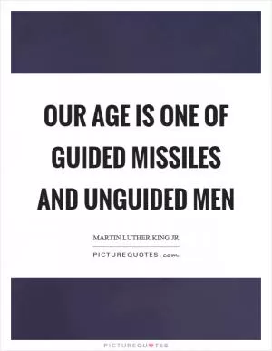 Our age is one of guided missiles and unguided men Picture Quote #1