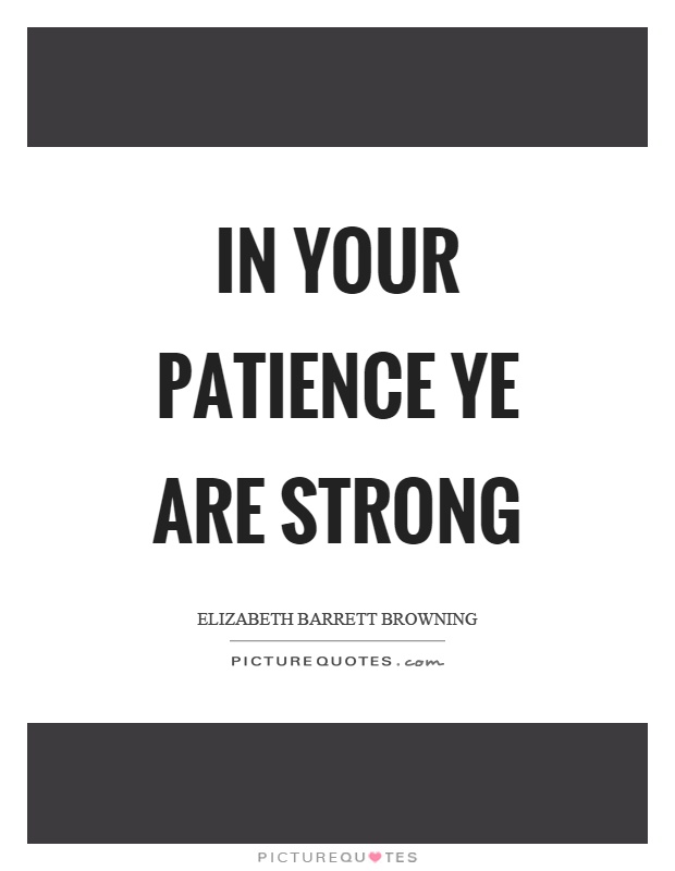 In your patience ye are strong Picture Quote #1