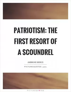 Patriotism: The first resort of a scoundrel Picture Quote #1