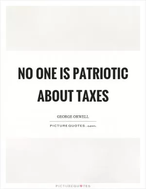 No one is patriotic about taxes Picture Quote #1