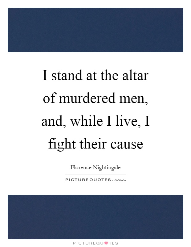 I stand at the altar of murdered men, and, while I live, I fight their cause Picture Quote #1