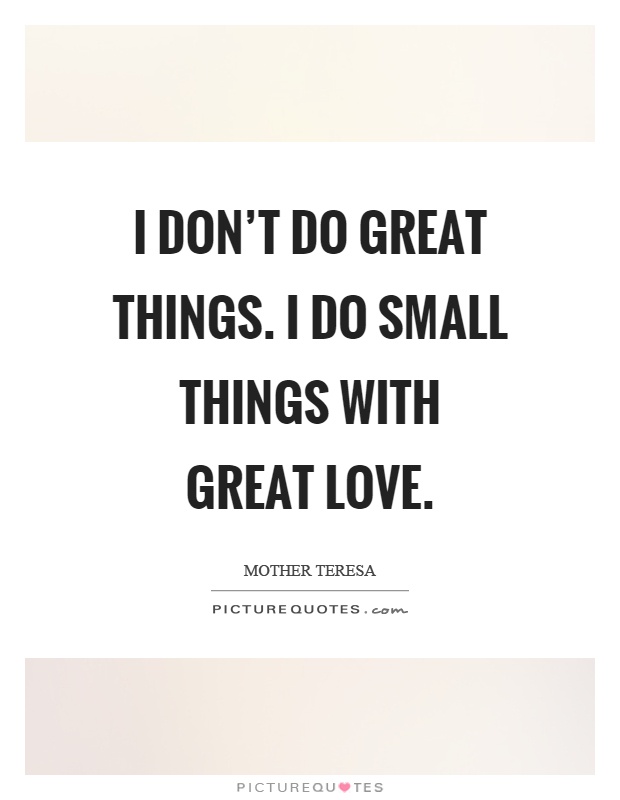 I don't do great things. I do small things with great love Picture Quote #1
