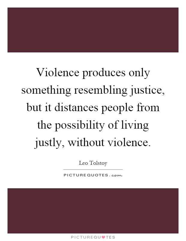Violence produces only something resembling justice, but it distances people from the possibility of living justly, without violence Picture Quote #1