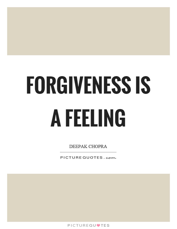 Forgiveness is a feeling Picture Quote #1