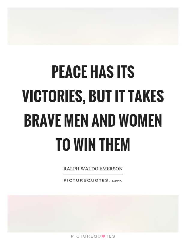 Peace has its victories, but it takes brave men and women to win them Picture Quote #1